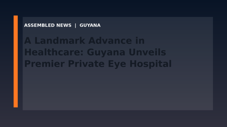 A Landmark Advance in Healthcare: Guyana Unveils Premier Private Eye Hospital