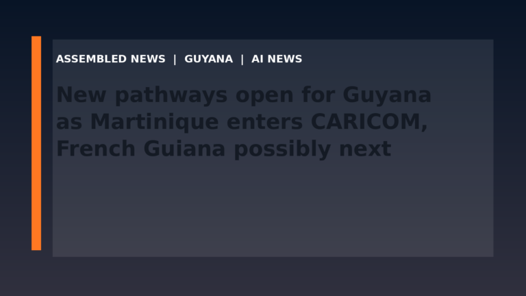 New pathways open for Guyana as Martinique enters CARICOM, French Guiana possibly next