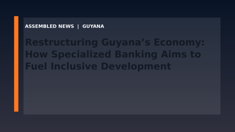 Restructuring Guyana’s Economy: How Specialized Banking Aims to Fuel Inclusive Development