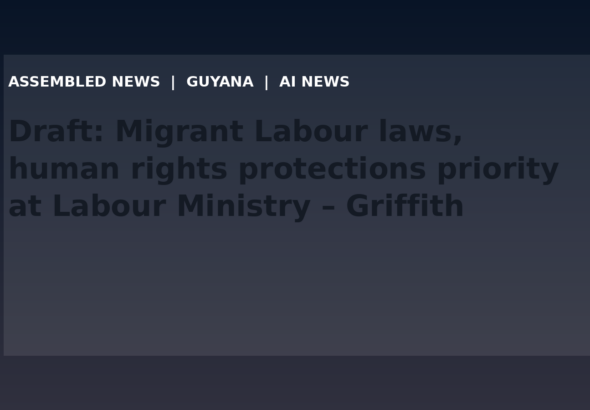 Draft: Migrant Labour laws, human rights protections priority at Labour Ministry – Griffith