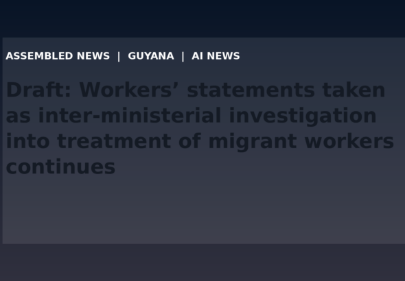 Draft: Workers’ statements taken as inter-ministerial investigation into treatment of migrant workers continues