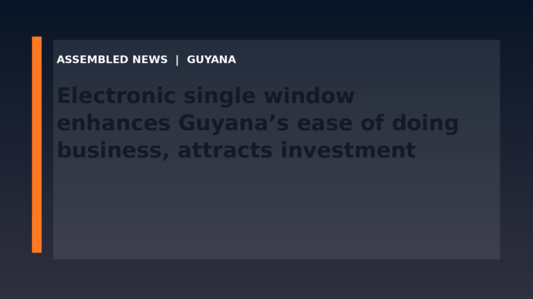Electronic single window enhances Guyana’s ease of doing business, attracts investment