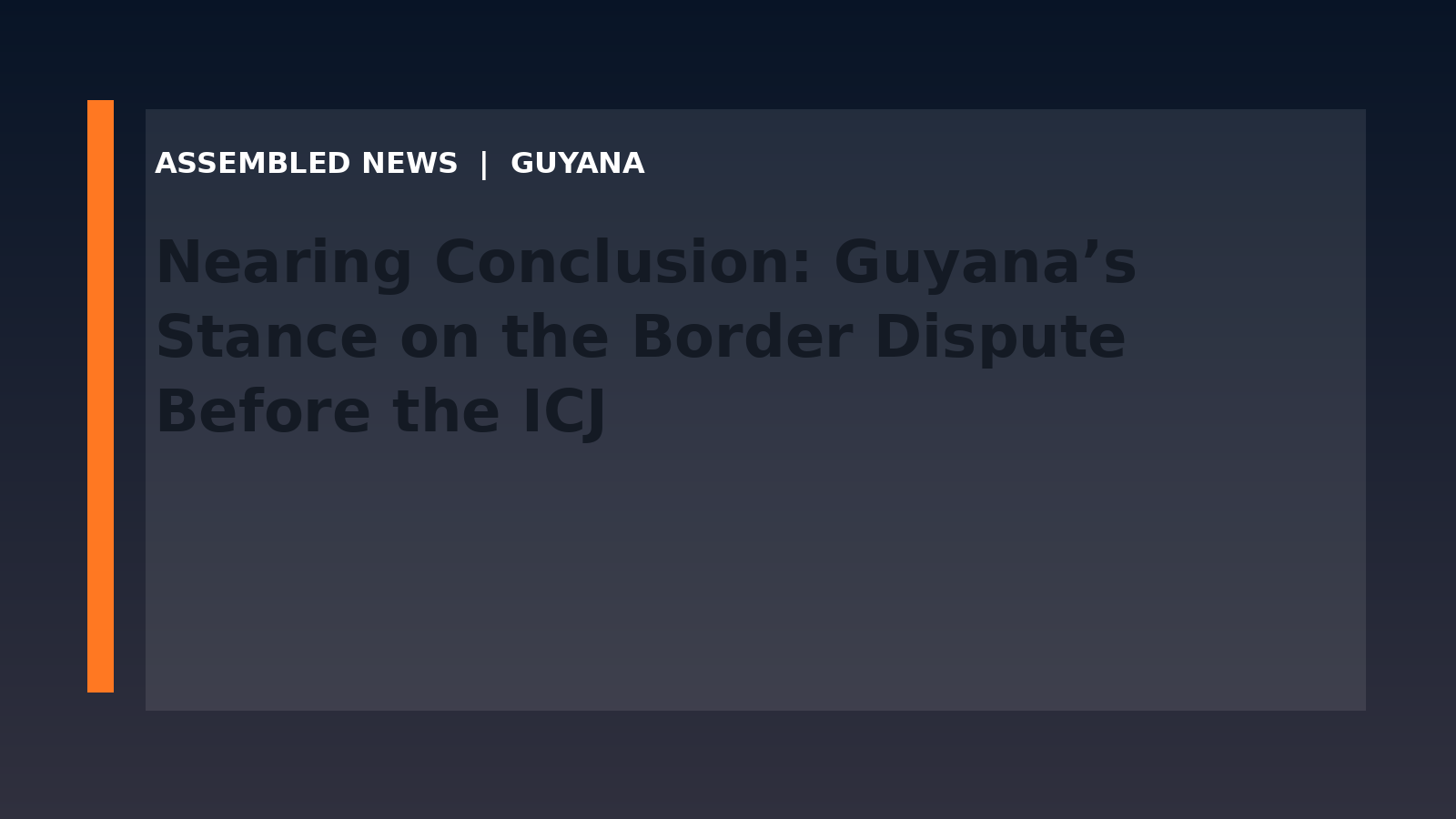 Nearing Conclusion: Guyana’s Stance on the Border Dispute Before the ICJ