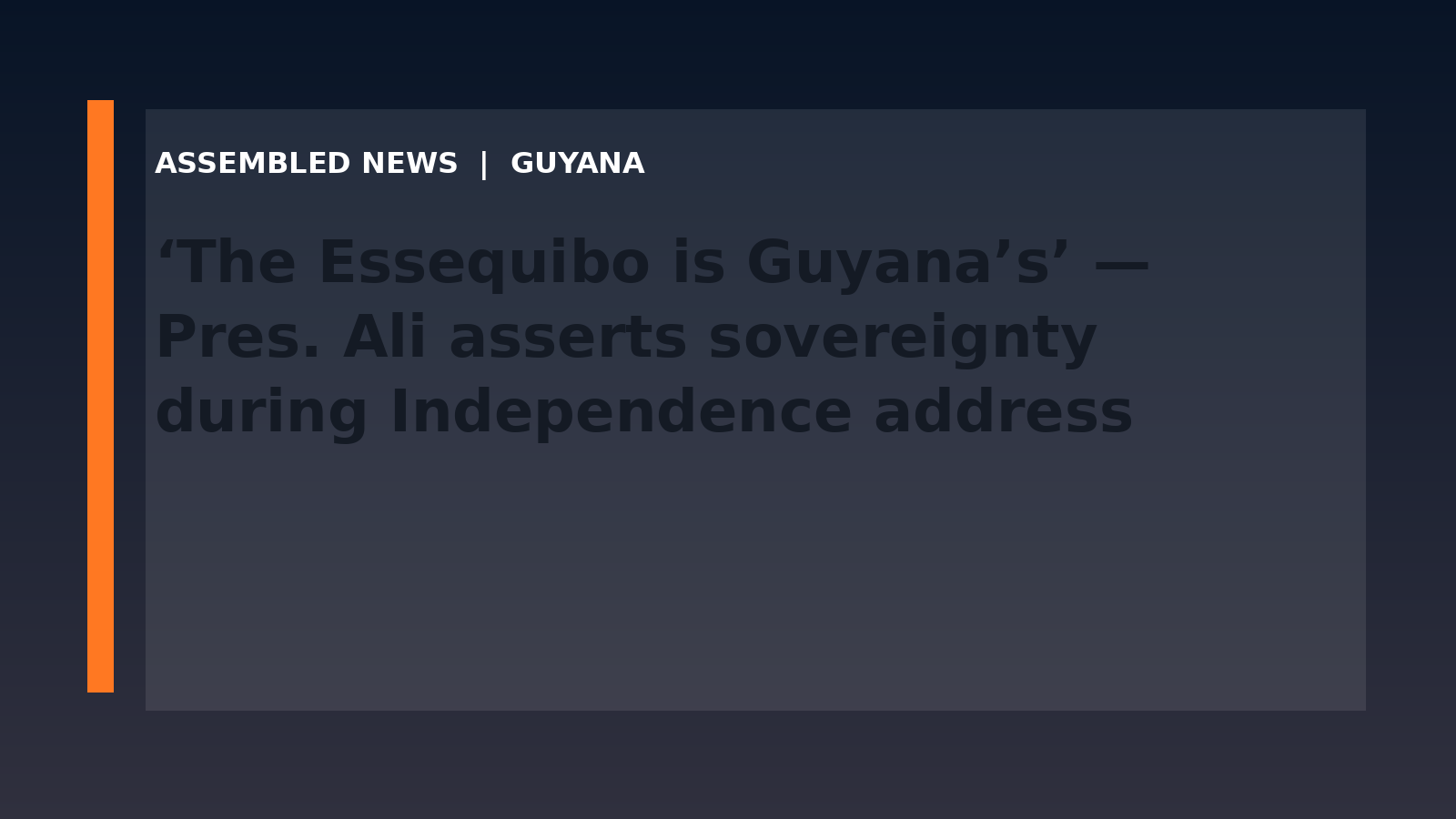 Draft: ‘The Essequibo is Guyana’s’ — Pres. Ali asserts sovereignty during Independence address