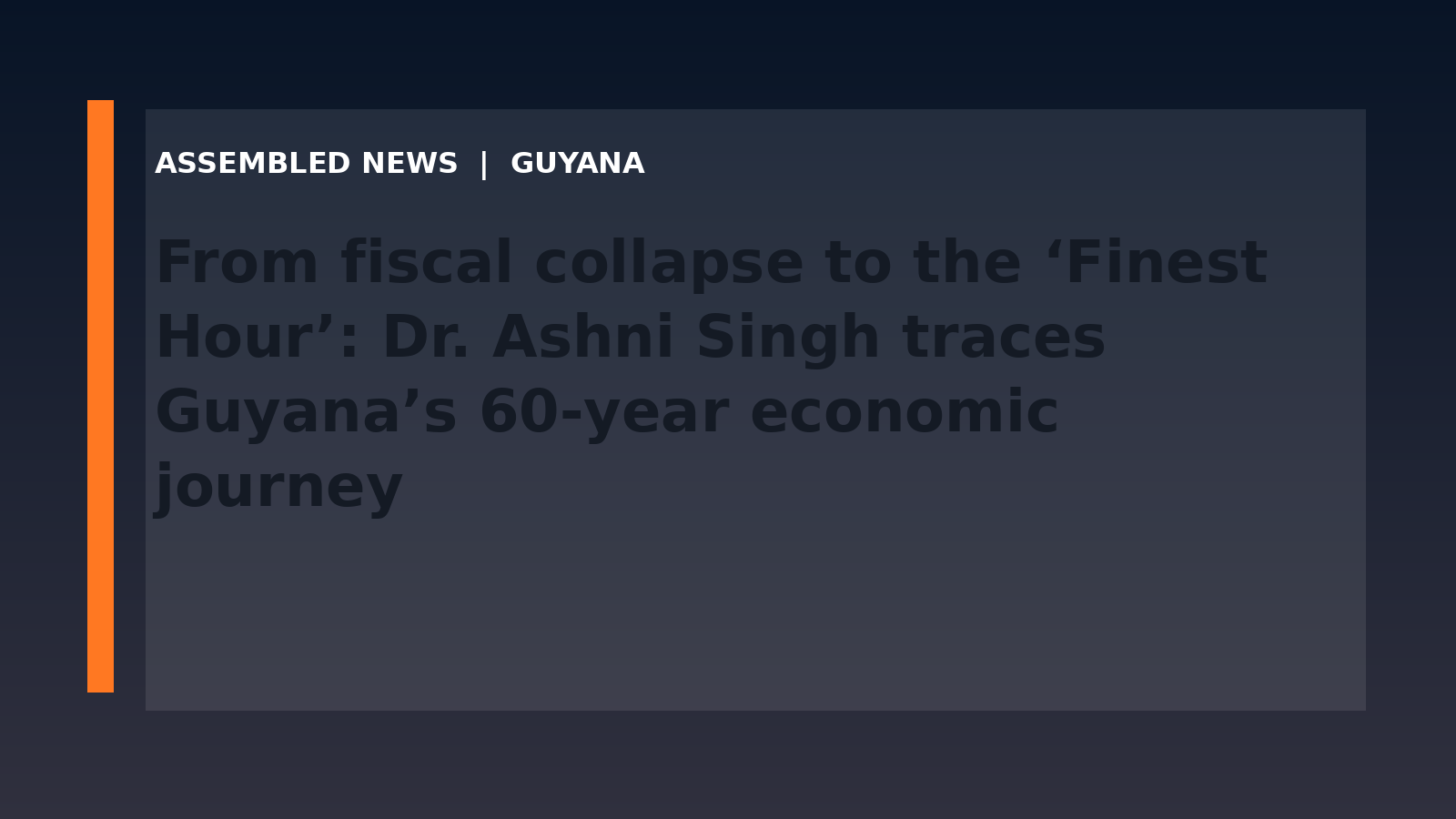 Draft: From fiscal collapse to the ‘Finest Hour’: Dr. Ashni Singh traces Guyana’s 60-year economic journey